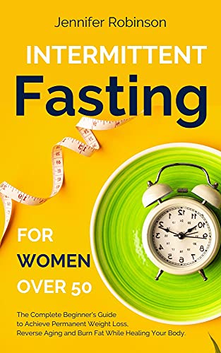Intermittent Fasting for Women Over 50: The complete Beginner Guide to the Fasting Lifestyle