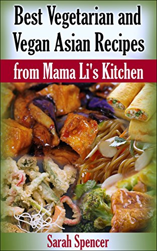 Best Vegetarian and Vegan Asian Recipes from Mama Li's Kitchen (Mama Li's Chinese Food Cookbooks)