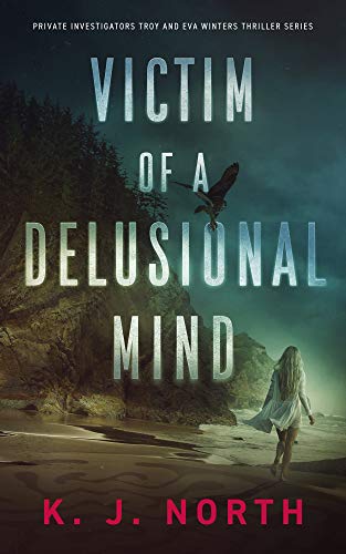 Victim of a Delusional Mind: A Dark and Disturbing Thriller (Private Investigators Troy and Eva Winters Thriller Series Book 1)