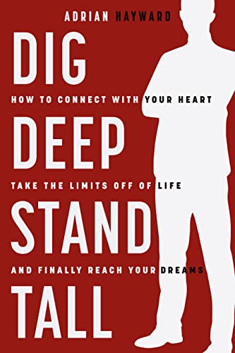 Dig Deep, Stand Tall: How to Connect with Your Heart, Take the Limits Off of Life, and Finally Reach Your Dreams