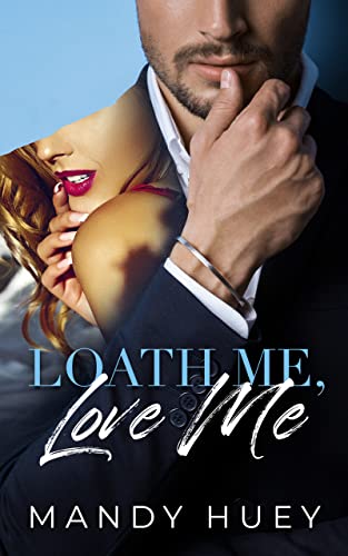 Loathe Me, Love Me: An Enemies to Lovers Romance