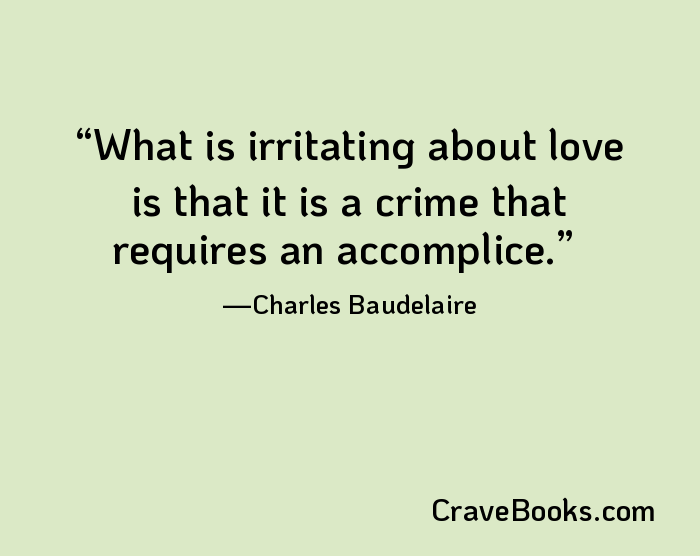 What is irritating about love is that it is a crime that requires an accomplice.