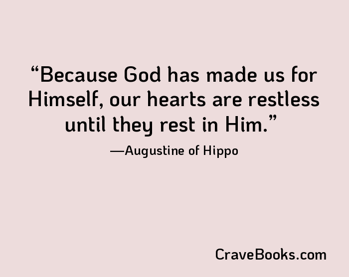 Because God has made us for Himself, our hearts are restless until they rest in Him.