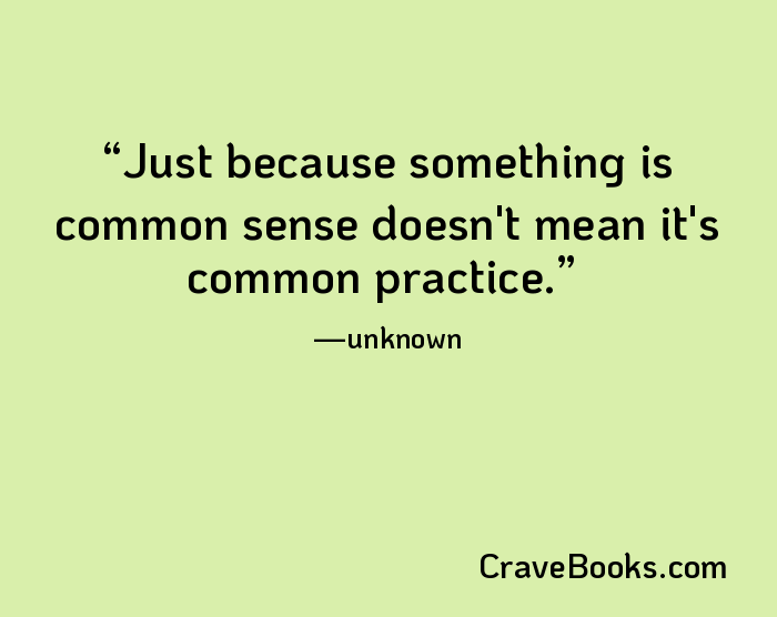 Just because something is common sense doesn't mean it's common practice.