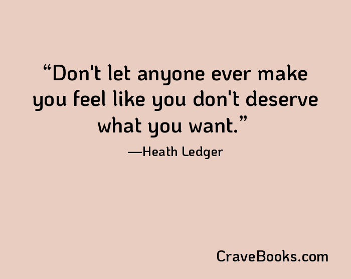 Don't let anyone ever make you feel like you don't deserve what you want.