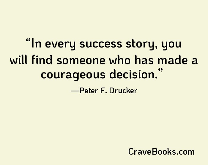 In every success story, you will find someone who has made a courageous decision.