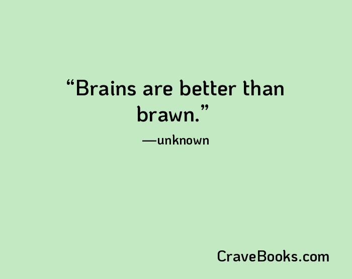 Brains are better than brawn.